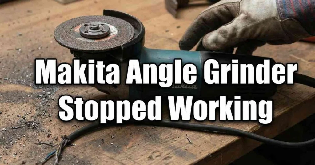 Makita Angle Grinder Stopped Working