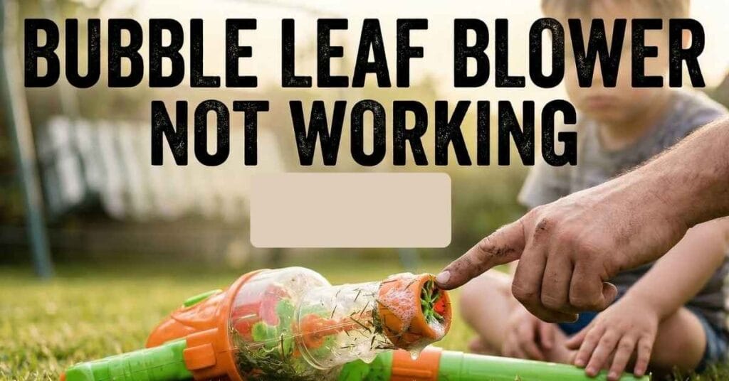 Bubble Leaf Blower Not Working Brilliant Fixes Here