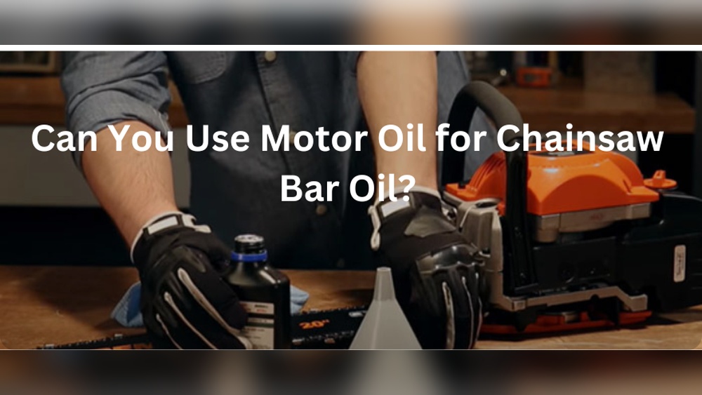 Can I Use Motor Oil for Chainsaw Bar Oil